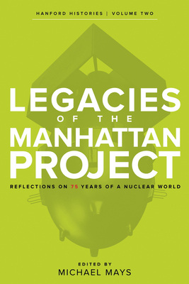 Legacies of the Manhattan Project: Reflections on 75 Years of a Nuclear World - Mays, Michael (Editor), and Broderick, Mick, and Dickerson, Hilary