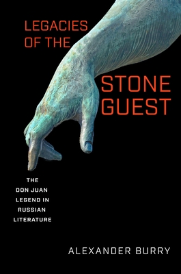 Legacies of the Stone Guest: The Don Juan Legend in Russian Literature - Burry, Alexander