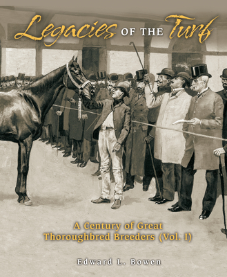 Legacies of the Turf: A Century of Great Thoroughbred Breeders - Bowen, Edward L