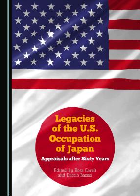 Legacies of the U.S. Occupation of Japan: Appraisals after Sixty Years - Basosi, Duccio (Editor), and Caroli, Rosa (Editor)