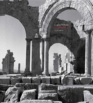 Legacy in Stone: Syria Before War - Bubriski, Kevin, and Al-Azm, Amr (Introduction by), and Burns, Ross (Contributions by)