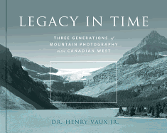 Legacy in Time: Three Generations of Mountain Photography in the Canadian West