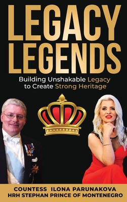 Legacy Legends: Building Unshakable Legacy To Create Strong Heritage - Parunakova, Ilona
