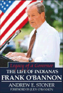 Legacy of a Governor: The Life of Indiana's Frank O'Bannon - Stoner, Andrew E, and O'Bannon, Judith (Foreword by)