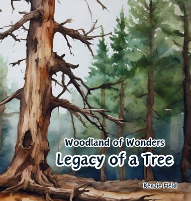 Legacy of a Tree: Woodland of Wonders Series: Captivating poetry and stunning illustrations share the continued importance of a tree, even after it is no longer green - Field, Kenzie, and Boucher, Kathryn (Editor), and Guenther, Jaimee (Editor)