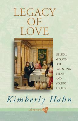 Legacy of Love: Biblical Wisdom for Parenting Teens and Young Adults - Hahn, Kimberly