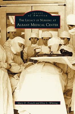 Legacy of Nursing at Albany Medical Center - French, Mary D, and Whiting, Elsie L