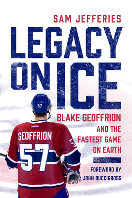 Legacy on Ice: Blake Geoffrion and the Fastest Game on Earth - Jefferies, Sam, and Buccigross, John