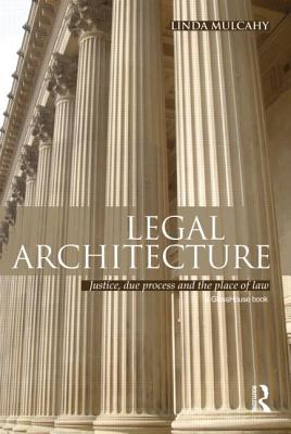 Legal Architecture: Justice, Due Process and the Place of Law - Mulcahy, Linda