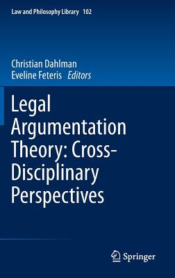 Legal Argumentation Theory: Cross-Disciplinary Perspectives - Dahlman, Christian (Editor), and Feteris, Eveline (Editor)