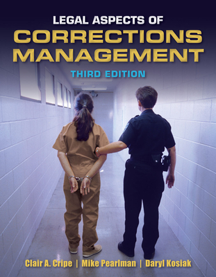 Legal Aspects of Corrections Management - Cripe, Clair A, and Pearlman, Michael G, and Kosiak, Daryl