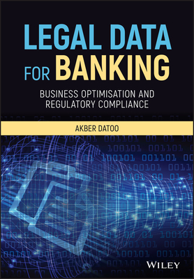 Legal Data for Banking: Business Optimisation and Regulatory Compliance - Datoo, Akber