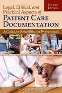 Legal, Ethical, and Practical Aspects of Patient Care Documentation: A Guide for Rehabilitation Professionals: A Guide for Rehabilitation Professionals