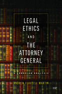Legal Ethics and the Attorney General: A Canadian Analysis
