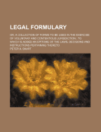 Legal Formulary: Or, A Collection Of Forms To Be Used In The Exercise Of Voluntary And Contentious Jurisdiction: To Which Is Added An Epitome Of The Laws, Decisions And Instructions Pertaining Thereto