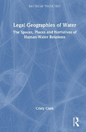 Legal Geographies of Water: The Spaces, Places and Narratives of Human-Water Relations