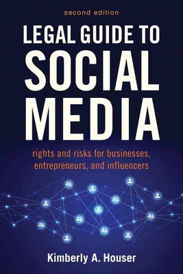 Legal Guide to Social Media, Second Edition: Rights and Risks for Businesses, Entrepreneurs, and Influencers - Houser, Kimberly A