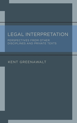 Legal Interpretation: Perspectives from Other Disciplines and Private Texts - Greenawalt, Kent