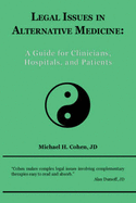 Legal Issues in Alternative Medicine: A Guide for Clinicians, Hospitals, and Patients - Cohen, Michael H, Professor