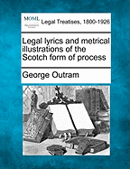 Legal Lyrics and Metrical Illustrations of the Scotch Form of Process