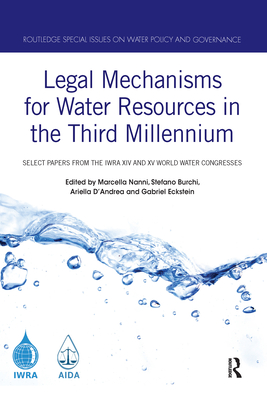 Legal Mechanisms for Water Resources in the Third Millennium: Select papers from the IWRA XIV and XV World Water Congresses - Nanni, Marcella (Editor), and Burchi, Stefano (Editor), and D'Andrea, Ariella (Editor)