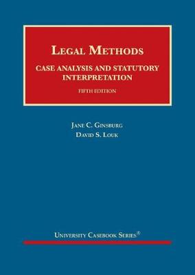 Legal Methods: Case Analysis and Statutory Interpretation - Ginsburg, Jane C., and Louk, David S.