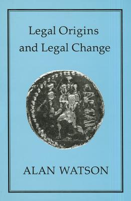 Legal Origins and Legal Change - Watson, Alan, Lord