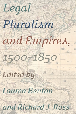 Legal Pluralism and Empires, 1500-1850 - Benton, Lauren (Editor), and Ross, Richard J (Editor)