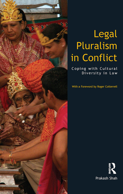 Legal Pluralism in Conflict: Coping with Cultural Diversity in Law - Shah, Prakash