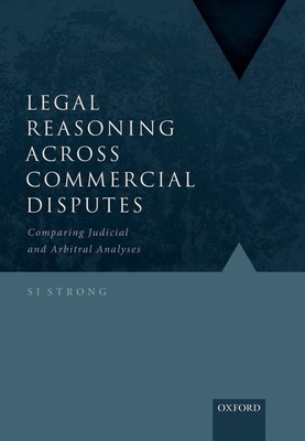 Legal Reasoning Across Commercial Disputes: Comparing Judicial and Arbitral Analyses - Strong, S.I.