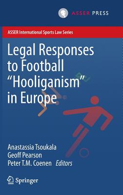 Legal Responses to Football Hooliganism in Europe - Tsoukala, Anastassia (Editor), and Pearson, Geoff (Editor), and Coenen, Peter T M (Editor)