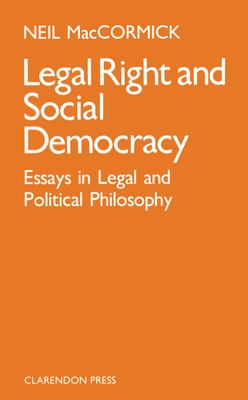 Legal Right and Social Democracy: Essays in Legal and Political Philosophy - Maccormick, Neil