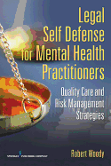 Legal Self Defense for Mental Health Practitioners: Quality Care and Risk Management Strategies - Woody, Robert, PhD, Jd