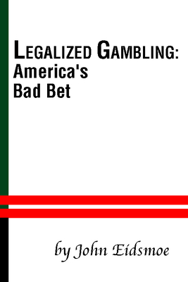 Legalized Gambling: America's Bad Bet - Eidsmoe, John