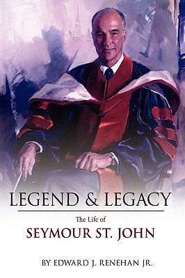 Legend & Legacy: The Life of Seymour St. John - Renehan, Edward J, Jr.