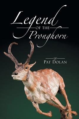 Legend of the Pronghorn - Dolan, Pat