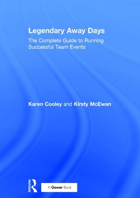 Legendary Away Days: The Complete Guide to Running Successful Team Events - Cooley, Karen, and McEwan, Kirsty