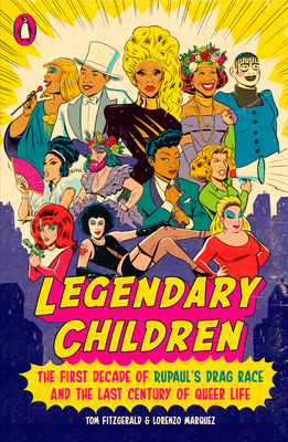 Legendary Children: The First Decade of Rupaul's Drag Race and the Last Century of Queer Life - Fitzgerald, Tom, and Marquez, Lorenzo