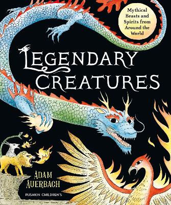 Legendary Creatures: Mythical Beasts and Spirits from Around the World - Auerbach, Adam