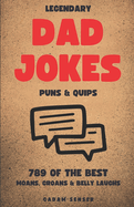 Legendary Dad Jokes, Puns & Quips: The Moan, The Groan & The Belly Laugh