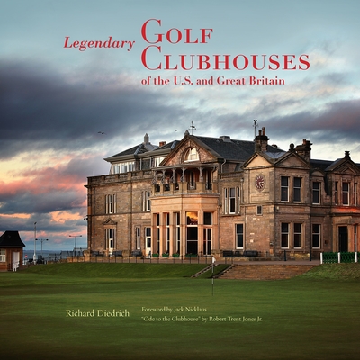 Legendary Golf Clubhouses of the U.S. and Great Britain - Diedrich, Richard, and Nicklaus, Jack (Foreword by), and Jones, Robert Trent (Preface by)