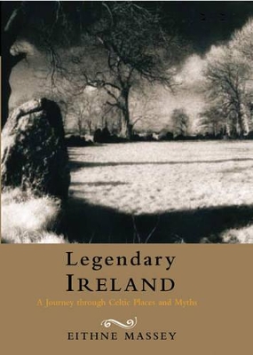 Legendary Ireland: Journey Through Celtic Places and Myths - Massey, Eithne