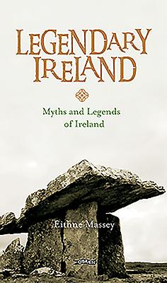 Legendary Ireland: Myths and Legends of Ireland - Massey, Eithne, and Le Goff, Jacques (Photographer), and Sides, Pip (Photographer)