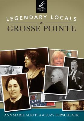 Legendary Locals of Grosse Pointe - Aliotta, Ann Marie, and Berschback, Suzy