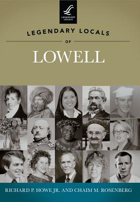 Legendary Locals of Lowell - Howe Jr, Richard P, and Rosenberg, Chaim M