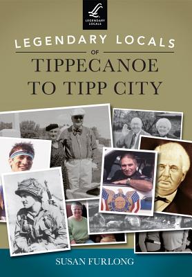 Legendary Locals of Tippecanoe to Tipp City - Furlong, Susan