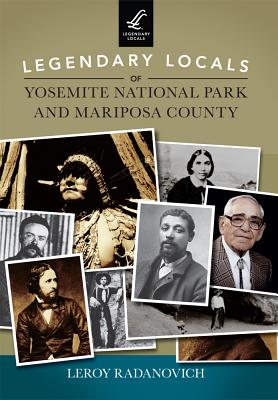 Legendary Locals of Yosemite National Park and Mariposa County - Radanovich, Leroy