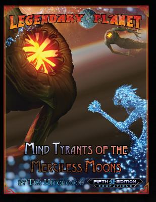 Legendary Planet: Mind Tyrants of the Merciless Moons (5E) - Hitchcock, Tim, Professor, and Jackson, Chris A, and Welham, Mike D