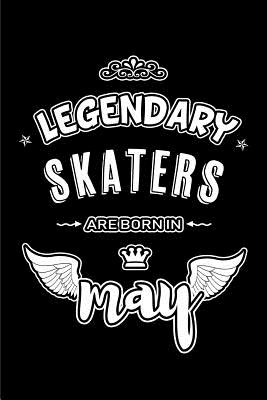 Legendary Skaters are born in May: Blank Lined 6x9 Skaters Journal/Notebooks as Appreciation day, Birthday, Welcome, Farewell, Thanks giving, Christmas or any occasion gift for workplace coworkers, assistants, bosses, friends and family. - Publishing, Lovely Hearts