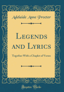 Legends and Lyrics: Together with a Chaplet of Verses (Classic Reprint)